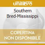Southern Bred-Mississippi cd musicale