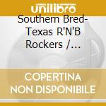Southern Bred- Texas R'N'B Rockers / Various cd musicale