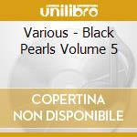 Various - Black Pearls Volume 5 cd musicale