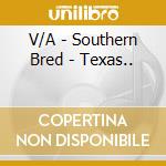 V/A - Southern Bred - Texas.. cd musicale