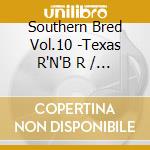 Southern Bred Vol.10 -Texas R'N'B R / Various cd