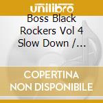 Boss Black Rockers Vol 4 Slow Down / Various cd musicale