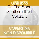 On The Floor: Southern Bred Vol.21 Tennessee & Arkansas R&B Rockers / Various cd musicale