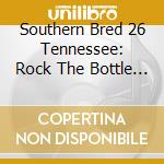 Southern Bred 26 Tennessee: Rock The Bottle / Various cd