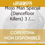 Mojo Man Special (Dancefloor Killers) 3 / Various - Mojo Man Special (Dancefloor Killers) 3 / Various cd musicale
