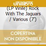 (LP Vinile) Rock With The Jaguars / Various (7') vinile