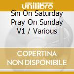 Sin On Saturday Pray On Sunday V1 / Various cd musicale