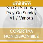 Sin On Saturday Pray On Sunday V1 / Various cd