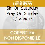 Sin On Saturday Pray On Sunday 3 / Various cd
