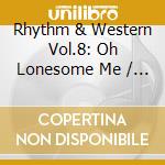 Rhythm & Western Vol.8: Oh Lonesome Me / Various cd musicale