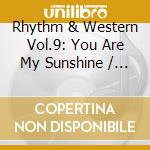 Rhythm & Western Vol.9: You Are My Sunshine / Various cd musicale
