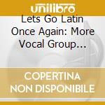 Lets Go Latin Once Again: More Vocal Group Harmonies / Various cd
