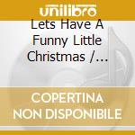 Lets Have A Funny Little Christmas / Various cd musicale