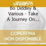 Bo Diddley & Various - Take A Journey On The Down Home cd