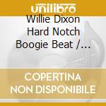Willie Dixon Hard Notch Boogie Beat / Various cd musicale