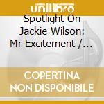 Spotlight On Jackie Wilson: Mr Excitement / Various cd musicale