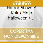 Horror Show: A Koko-Mojo Halloween / Various cd