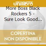 More Boss Black Rockers 5 - Sure Look Good / Various cd
