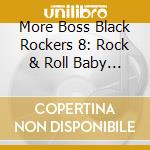 More Boss Black Rockers 8: Rock & Roll Baby / Various cd musicale