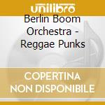 Berlin Boom Orchestra - Reggae Punks cd musicale di Berlin Boom Orchestra