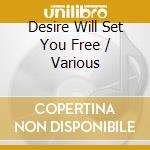 Desire Will Set You Free / Various cd musicale