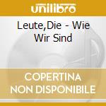Leute,Die - Wie Wir Sind cd