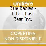Blue Babies - F.B.I.-Fast Beat Inc. cd