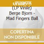 (LP Vinile) Berge Bjorn - Mad Fingers Ball lp vinile di Berge Bjorn