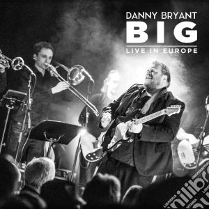 Danny Bryant - Big - Live In Europe (2 Cd) cd musicale di Bryant Danny