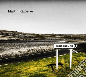 Martin Kalberer - Baltasound cd musicale di Martin Kaelberer