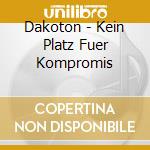 Dakoton - Kein Platz Fuer Kompromis cd