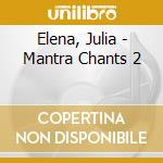 Elena, Julia - Mantra Chants 2 cd musicale di Elena, Julia