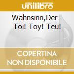 Wahnsinn,Der - Toi! Toy! Teu! cd musicale di Wahnsinn,Der