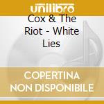 Cox & The Riot - White Lies cd musicale di Cox & The Riot