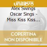 Alex Swings Oscar Sings - Miss Kiss Kiss Bang-Premi cd musicale di Alex Swings Oscar Sings