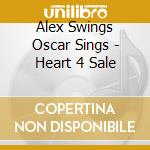 Alex Swings Oscar Sings - Heart 4 Sale cd musicale di Alex Swings Oscar Sings