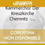 Kammerchor Der Kreuzkirche Chemnitz - Chamber Choir Of The Kreuzkirche Ch cd