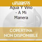 Agua Y Vino - A Mi Manera cd