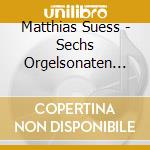 Matthias Suess - Sechs Orgelsonaten Op.65 cd
