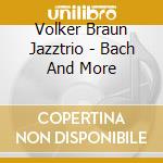 Volker Braun Jazztrio - Bach And More cd