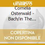 Cornelia Osterwald - Bach/in The Waldenburg Castle cd musicale di Cornelia Osterwald