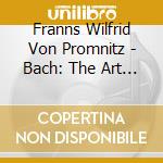 Franns Wilfrid Von Promnitz - Bach: The Art Of Fugue (2 Cd) cd musicale di Franns Wilfrid Von Promnitz