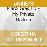 Mardi Gras.Bb - My Private Hadron cd musicale di Mardi Gras.Bb