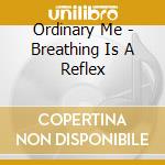 Ordinary Me - Breathing Is A Reflex cd