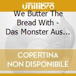 We Butter The Bread With - Das Monster Aus Dem Schra cd