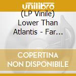 (LP Vinile) Lower Than Atlantis - Far Q lp vinile di Lower Than Atlantis