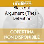 Blackout Argument (The) - Detention cd musicale di Blackout Argument