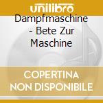 Dampfmaschine - Bete Zur Maschine cd musicale di Dampfmaschine