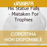 His Statue Falls - Mistaken For Trophies cd