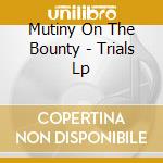 Mutiny On The Bounty - Trials Lp cd musicale di Mutiny On The Bounty